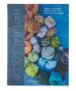 Natural Color: Vibrant Plant Dye Projects For Your Home And Wardrobe